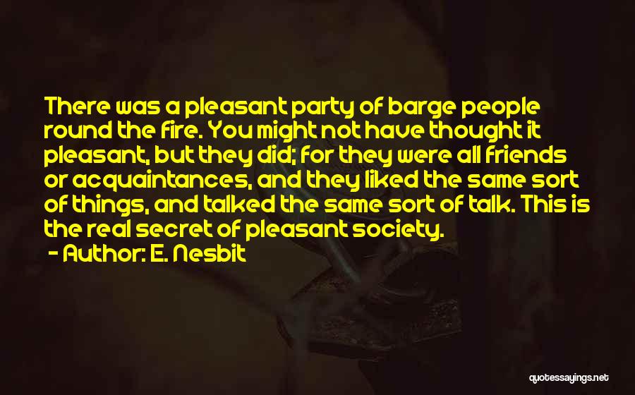 E. Nesbit Quotes: There Was A Pleasant Party Of Barge People Round The Fire. You Might Not Have Thought It Pleasant, But They