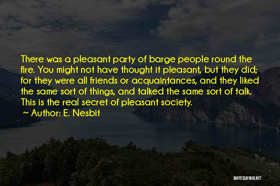 E. Nesbit Quotes: There Was A Pleasant Party Of Barge People Round The Fire. You Might Not Have Thought It Pleasant, But They