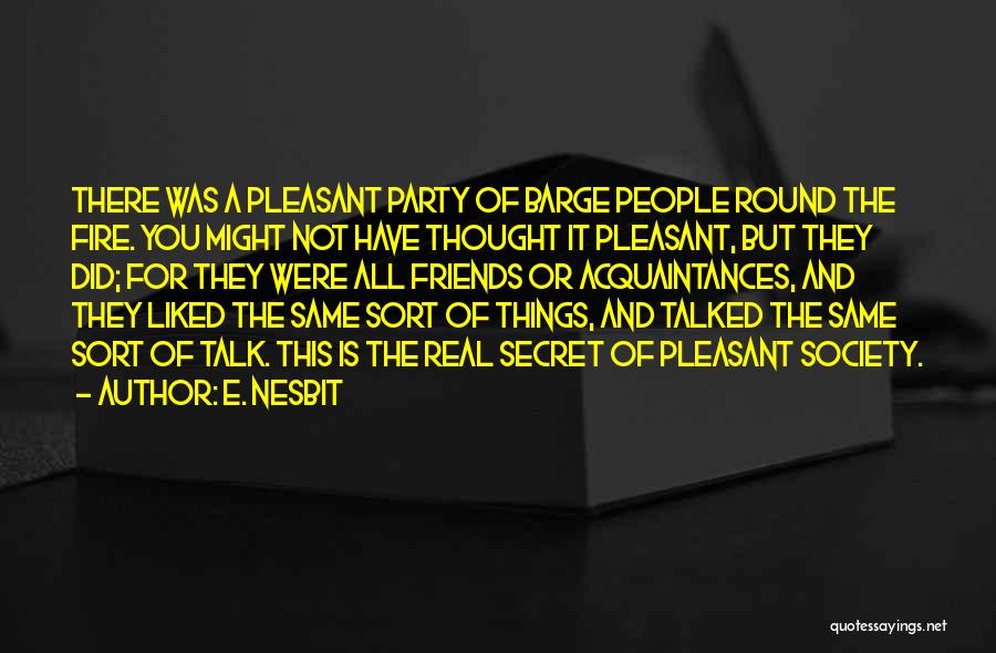 E. Nesbit Quotes: There Was A Pleasant Party Of Barge People Round The Fire. You Might Not Have Thought It Pleasant, But They