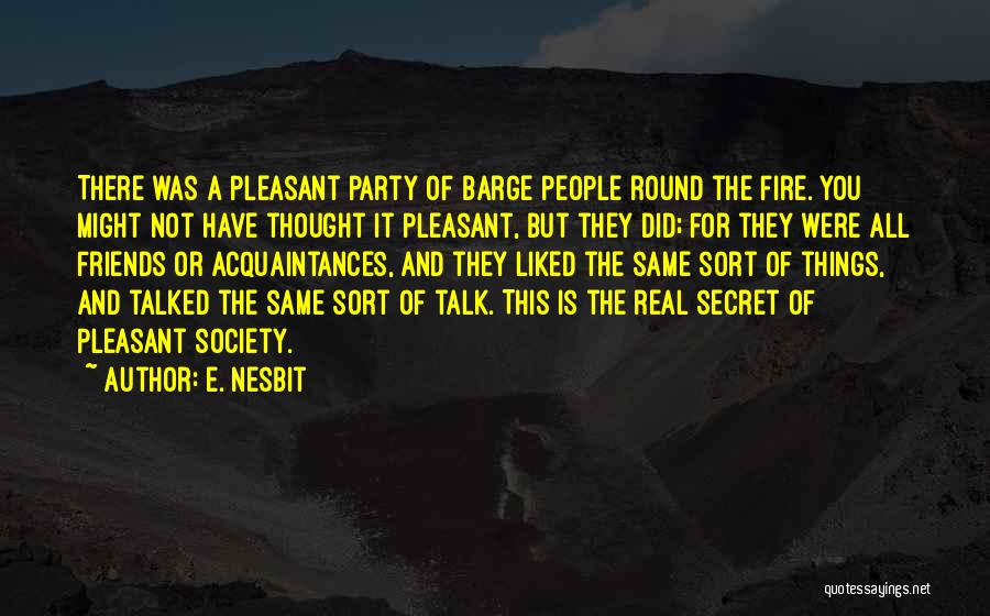 E. Nesbit Quotes: There Was A Pleasant Party Of Barge People Round The Fire. You Might Not Have Thought It Pleasant, But They