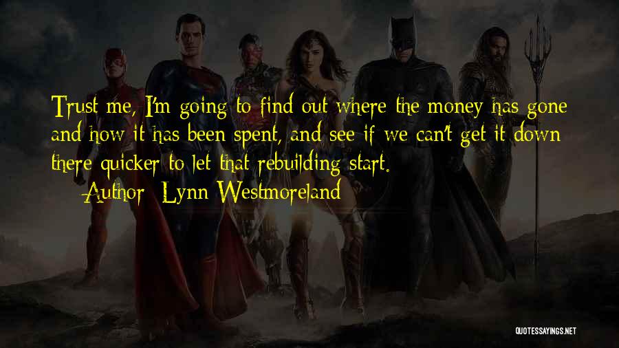 Lynn Westmoreland Quotes: Trust Me, I'm Going To Find Out Where The Money Has Gone And How It Has Been Spent, And See