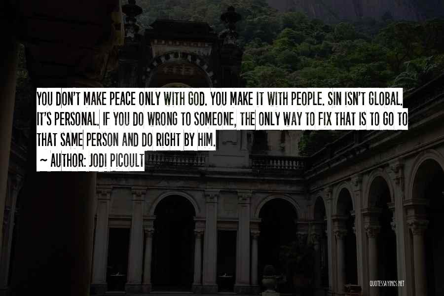 Jodi Picoult Quotes: You Don't Make Peace Only With God. You Make It With People. Sin Isn't Global. It's Personal. If You Do
