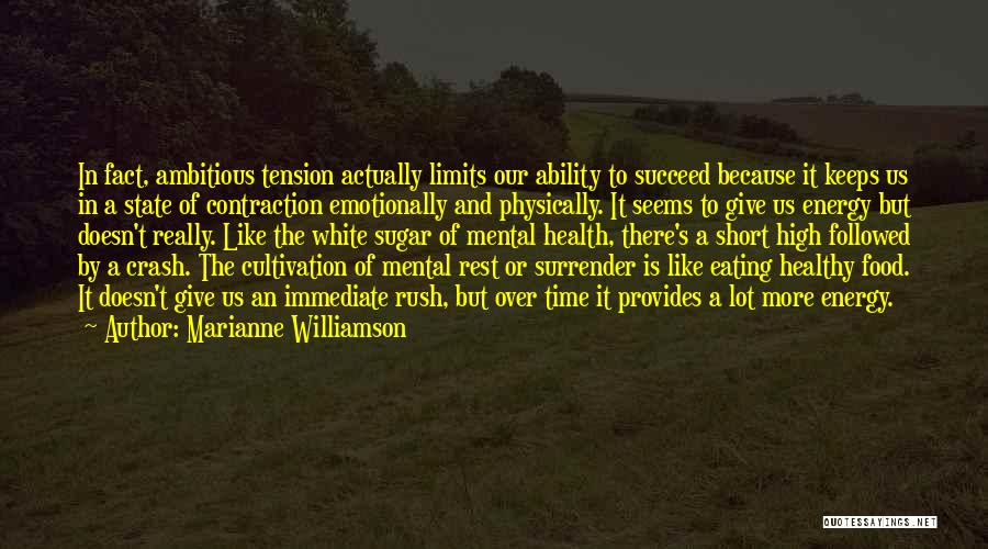 Marianne Williamson Quotes: In Fact, Ambitious Tension Actually Limits Our Ability To Succeed Because It Keeps Us In A State Of Contraction Emotionally