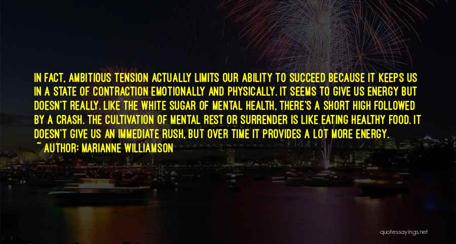 Marianne Williamson Quotes: In Fact, Ambitious Tension Actually Limits Our Ability To Succeed Because It Keeps Us In A State Of Contraction Emotionally