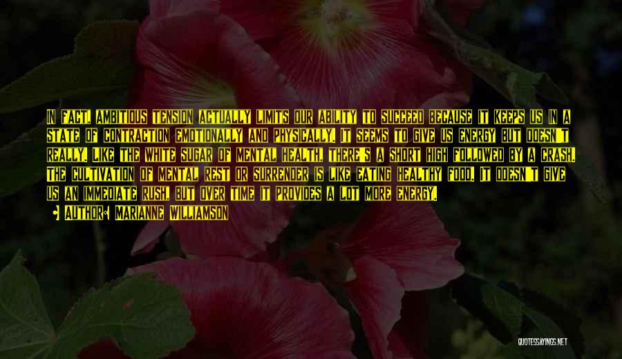 Marianne Williamson Quotes: In Fact, Ambitious Tension Actually Limits Our Ability To Succeed Because It Keeps Us In A State Of Contraction Emotionally