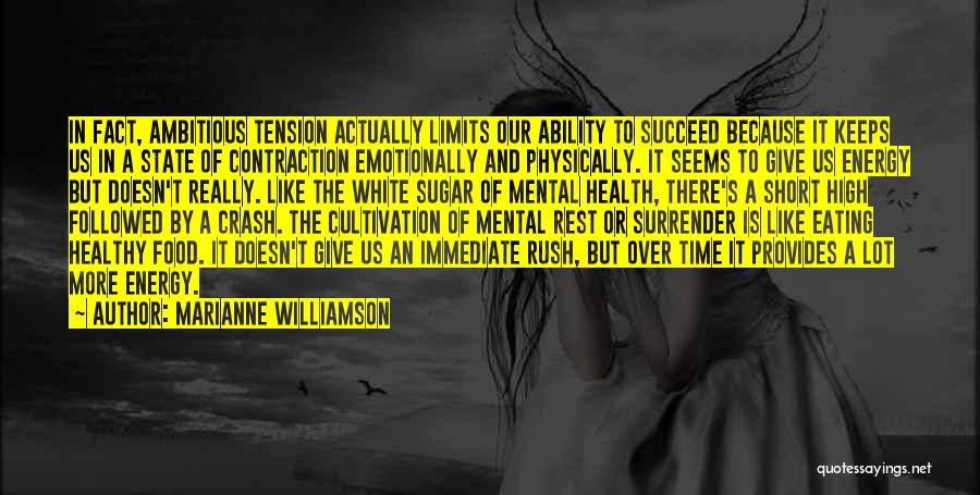 Marianne Williamson Quotes: In Fact, Ambitious Tension Actually Limits Our Ability To Succeed Because It Keeps Us In A State Of Contraction Emotionally