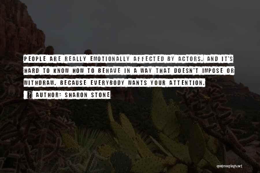 Sharon Stone Quotes: People Are Really Emotionally Affected By Actors. And It's Hard To Know How To Behave In A Way That Doesn't