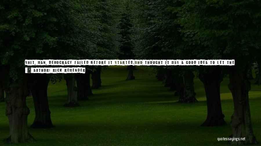 Rick Remender Quotes: Shit, Man, Democracy Failed Before It Started.who Thought It Was A Good Idea To Let The Masses Of Fucktards Decide