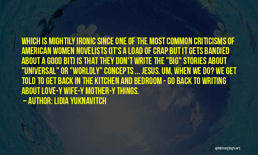 Lidia Yuknavitch Quotes: Which Is Mightily Ironic Since One Of The Most Common Criticisms Of American Women Novelists (it's A Load Of Crap