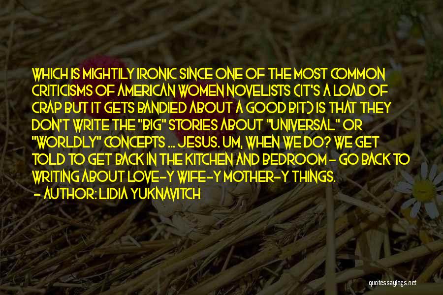 Lidia Yuknavitch Quotes: Which Is Mightily Ironic Since One Of The Most Common Criticisms Of American Women Novelists (it's A Load Of Crap