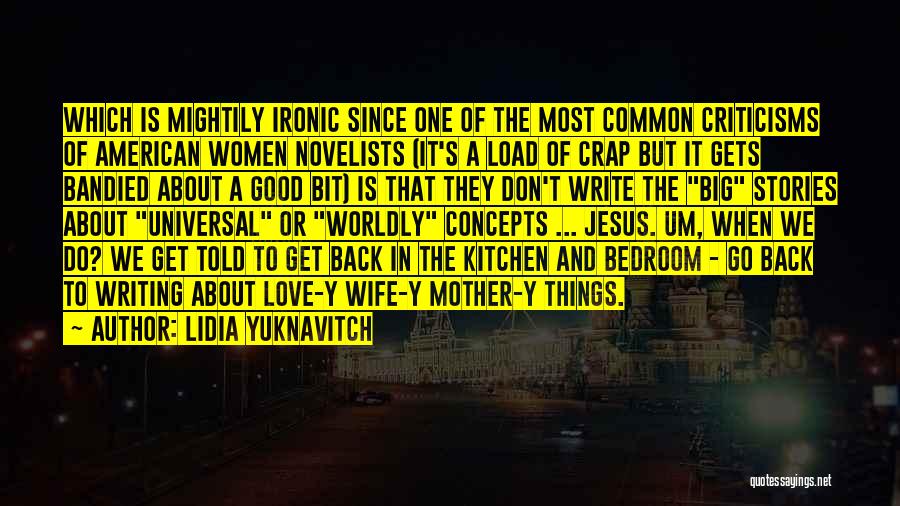 Lidia Yuknavitch Quotes: Which Is Mightily Ironic Since One Of The Most Common Criticisms Of American Women Novelists (it's A Load Of Crap