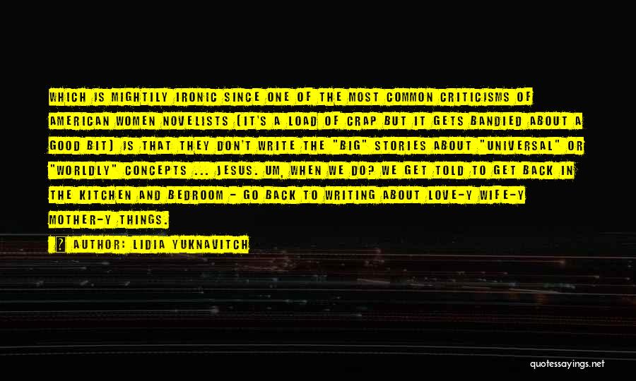 Lidia Yuknavitch Quotes: Which Is Mightily Ironic Since One Of The Most Common Criticisms Of American Women Novelists (it's A Load Of Crap