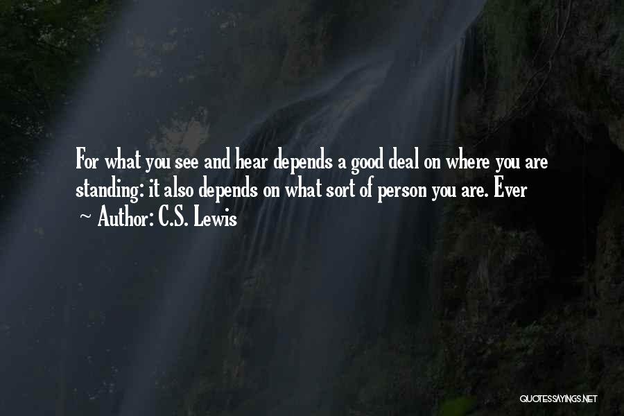 C.S. Lewis Quotes: For What You See And Hear Depends A Good Deal On Where You Are Standing: It Also Depends On What