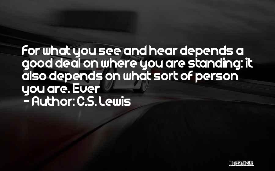 C.S. Lewis Quotes: For What You See And Hear Depends A Good Deal On Where You Are Standing: It Also Depends On What