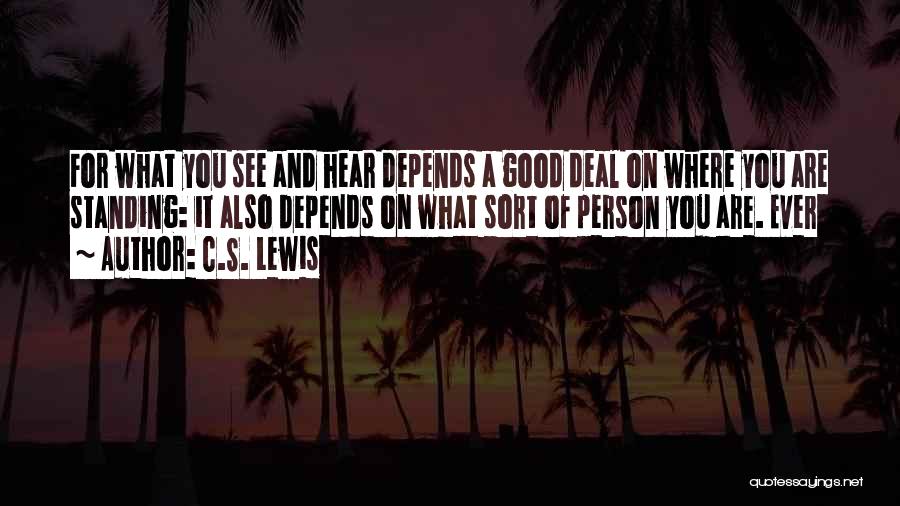 C.S. Lewis Quotes: For What You See And Hear Depends A Good Deal On Where You Are Standing: It Also Depends On What