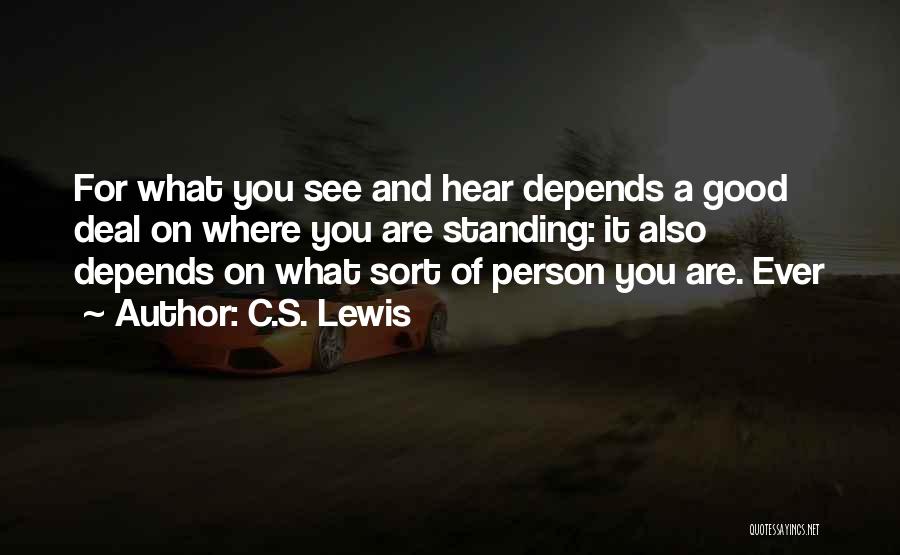 C.S. Lewis Quotes: For What You See And Hear Depends A Good Deal On Where You Are Standing: It Also Depends On What