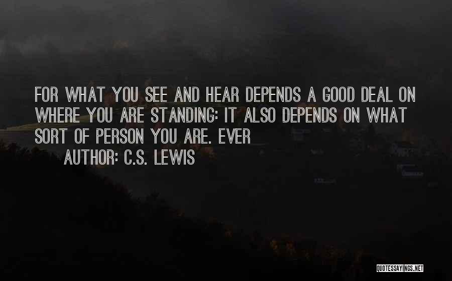C.S. Lewis Quotes: For What You See And Hear Depends A Good Deal On Where You Are Standing: It Also Depends On What