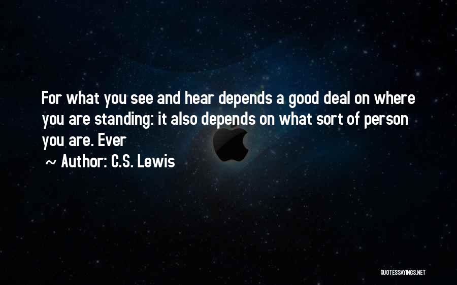 C.S. Lewis Quotes: For What You See And Hear Depends A Good Deal On Where You Are Standing: It Also Depends On What