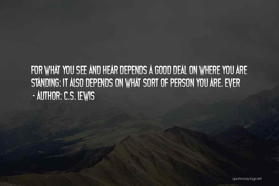 C.S. Lewis Quotes: For What You See And Hear Depends A Good Deal On Where You Are Standing: It Also Depends On What