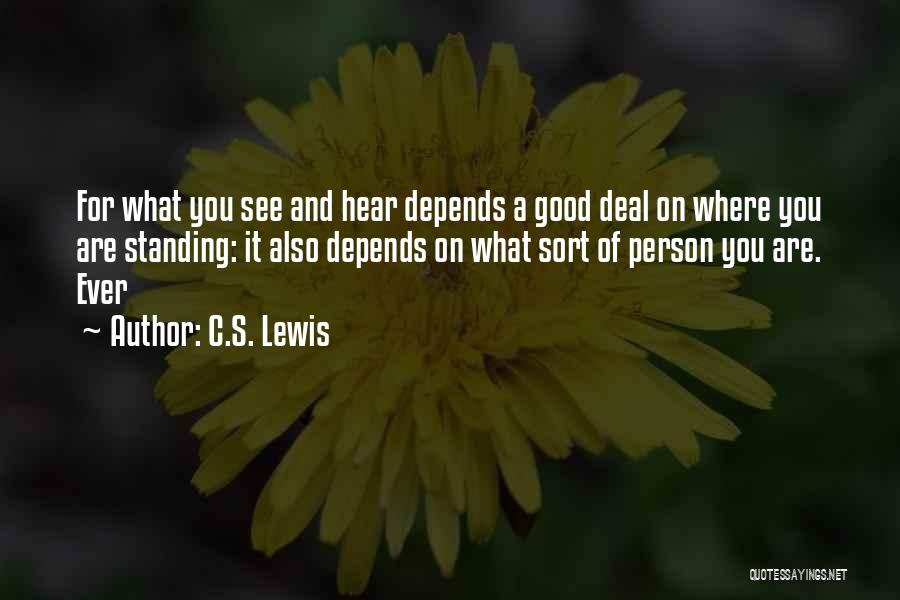 C.S. Lewis Quotes: For What You See And Hear Depends A Good Deal On Where You Are Standing: It Also Depends On What