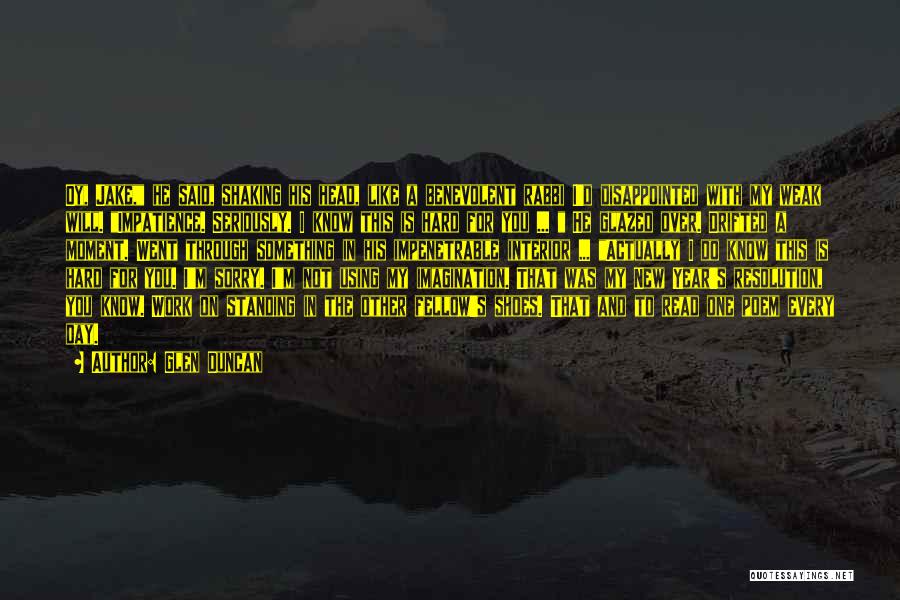 Glen Duncan Quotes: Oy, Jake, He Said, Shaking His Head, Like A Benevolent Rabbi I'd Disappointed With My Weak Will. Impatience. Seriously. I
