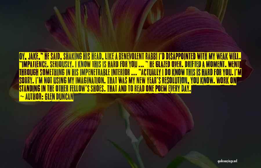 Glen Duncan Quotes: Oy, Jake, He Said, Shaking His Head, Like A Benevolent Rabbi I'd Disappointed With My Weak Will. Impatience. Seriously. I