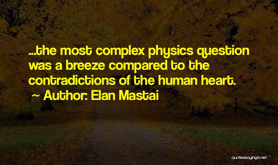 Elan Mastai Quotes: ...the Most Complex Physics Question Was A Breeze Compared To The Contradictions Of The Human Heart.