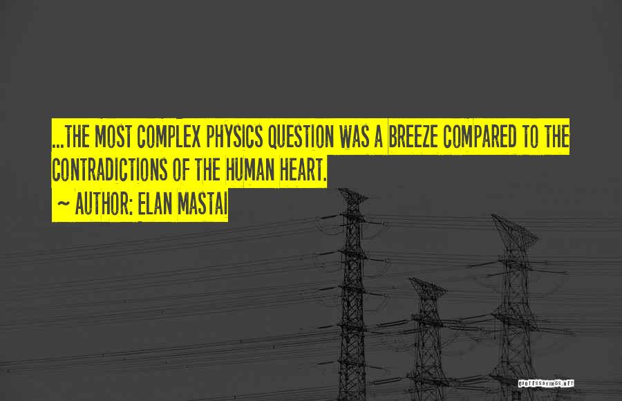 Elan Mastai Quotes: ...the Most Complex Physics Question Was A Breeze Compared To The Contradictions Of The Human Heart.