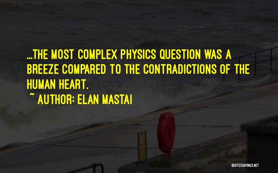 Elan Mastai Quotes: ...the Most Complex Physics Question Was A Breeze Compared To The Contradictions Of The Human Heart.