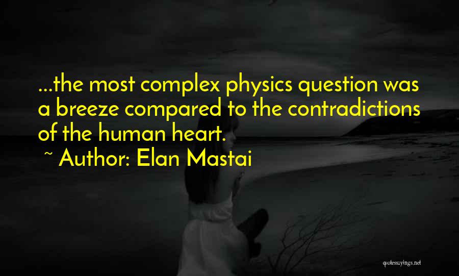 Elan Mastai Quotes: ...the Most Complex Physics Question Was A Breeze Compared To The Contradictions Of The Human Heart.