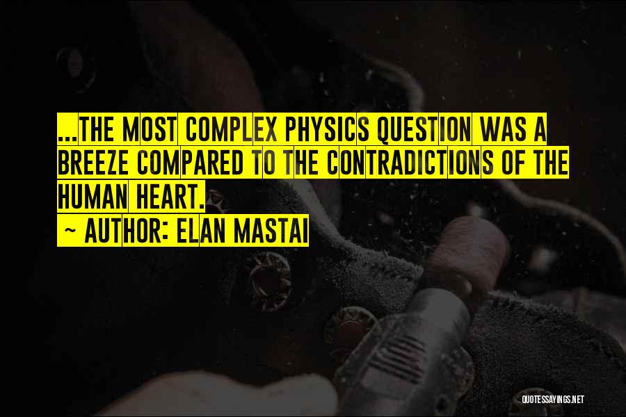Elan Mastai Quotes: ...the Most Complex Physics Question Was A Breeze Compared To The Contradictions Of The Human Heart.