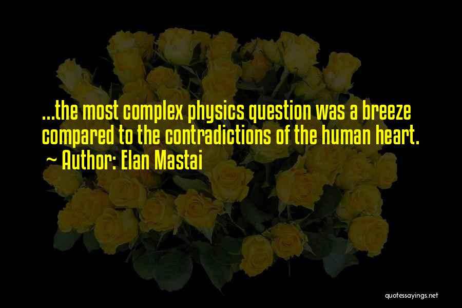 Elan Mastai Quotes: ...the Most Complex Physics Question Was A Breeze Compared To The Contradictions Of The Human Heart.