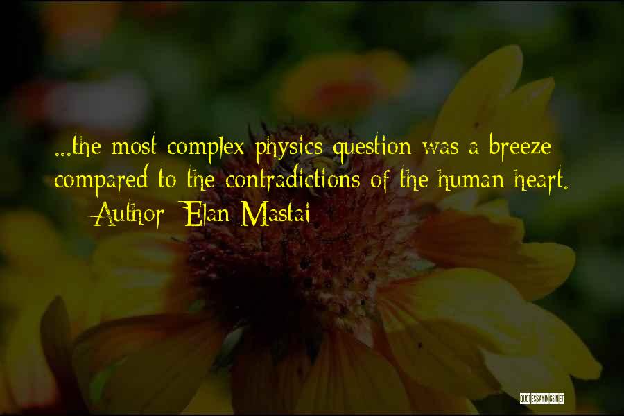 Elan Mastai Quotes: ...the Most Complex Physics Question Was A Breeze Compared To The Contradictions Of The Human Heart.