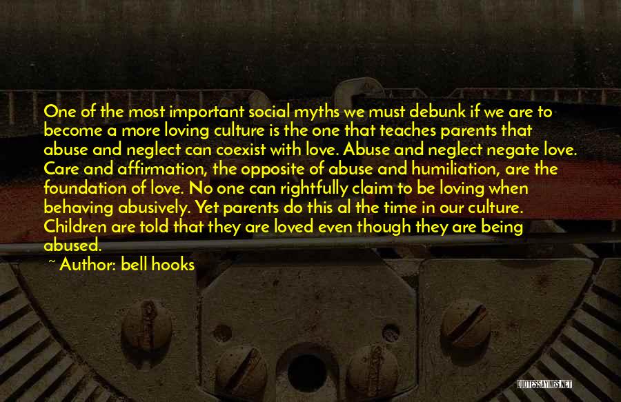 Bell Hooks Quotes: One Of The Most Important Social Myths We Must Debunk If We Are To Become A More Loving Culture Is