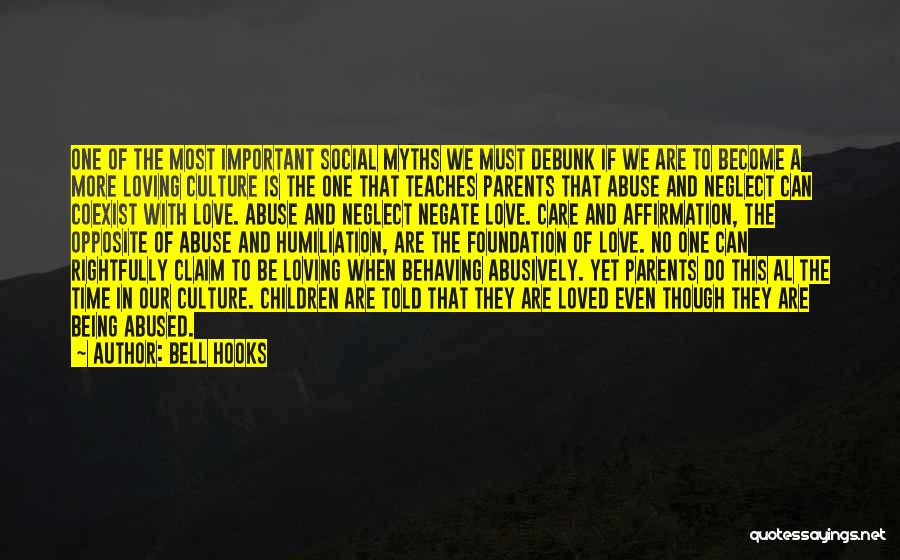 Bell Hooks Quotes: One Of The Most Important Social Myths We Must Debunk If We Are To Become A More Loving Culture Is