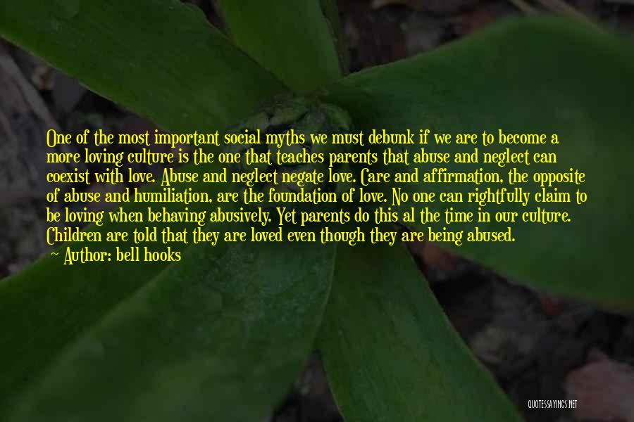 Bell Hooks Quotes: One Of The Most Important Social Myths We Must Debunk If We Are To Become A More Loving Culture Is