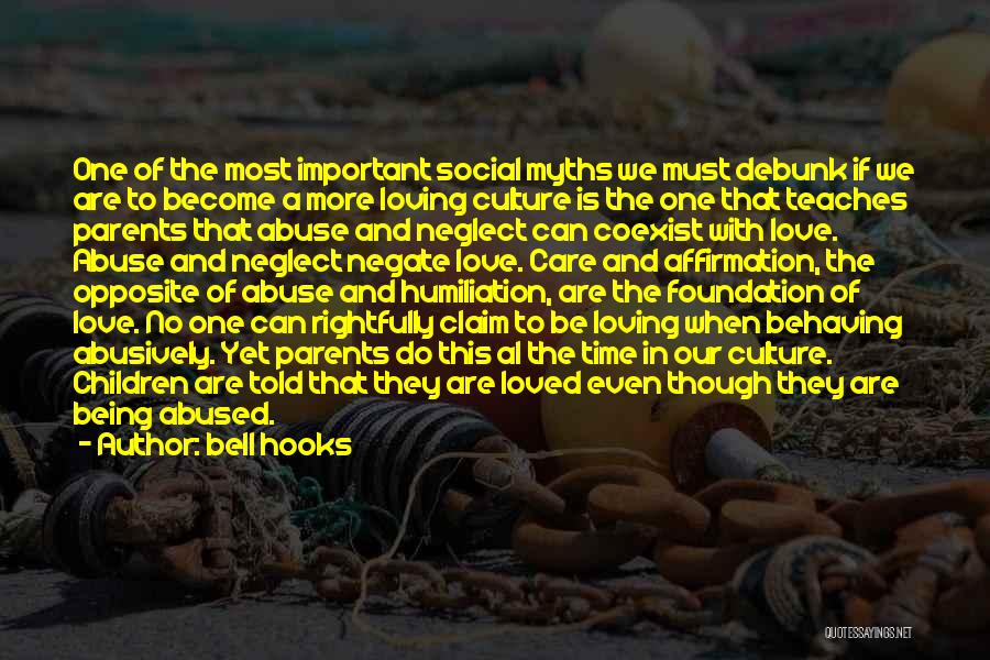 Bell Hooks Quotes: One Of The Most Important Social Myths We Must Debunk If We Are To Become A More Loving Culture Is