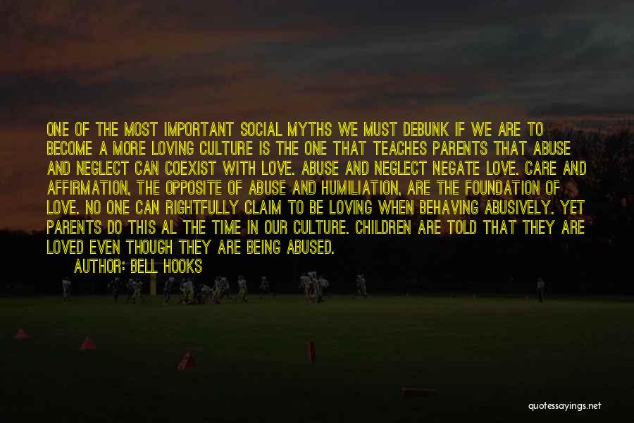 Bell Hooks Quotes: One Of The Most Important Social Myths We Must Debunk If We Are To Become A More Loving Culture Is