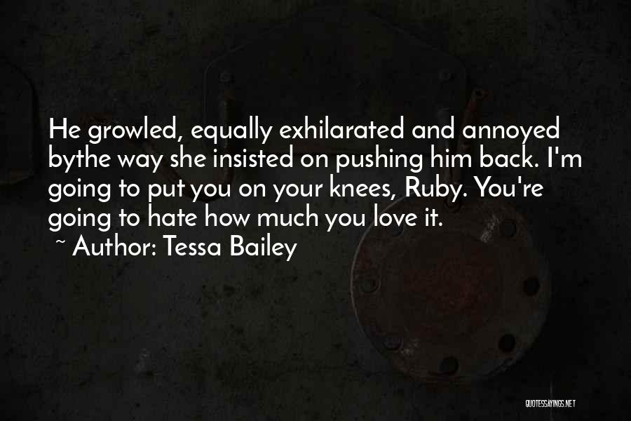 Tessa Bailey Quotes: He Growled, Equally Exhilarated And Annoyed Bythe Way She Insisted On Pushing Him Back. I'm Going To Put You On