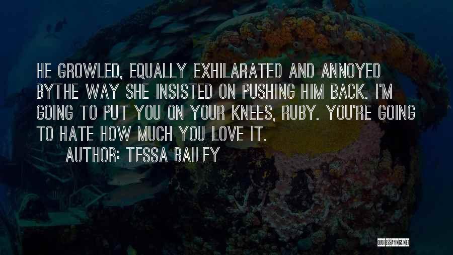 Tessa Bailey Quotes: He Growled, Equally Exhilarated And Annoyed Bythe Way She Insisted On Pushing Him Back. I'm Going To Put You On