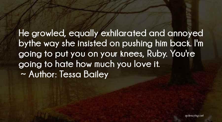 Tessa Bailey Quotes: He Growled, Equally Exhilarated And Annoyed Bythe Way She Insisted On Pushing Him Back. I'm Going To Put You On