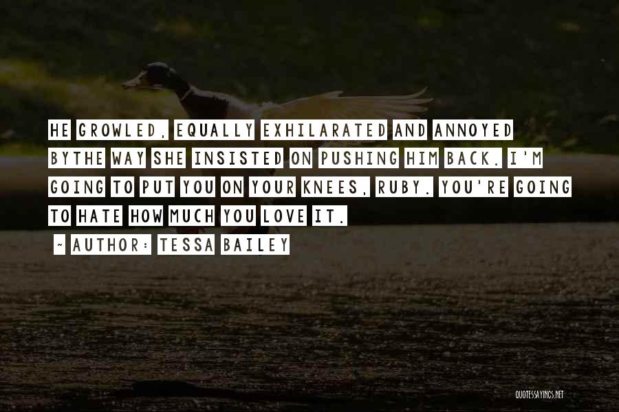 Tessa Bailey Quotes: He Growled, Equally Exhilarated And Annoyed Bythe Way She Insisted On Pushing Him Back. I'm Going To Put You On