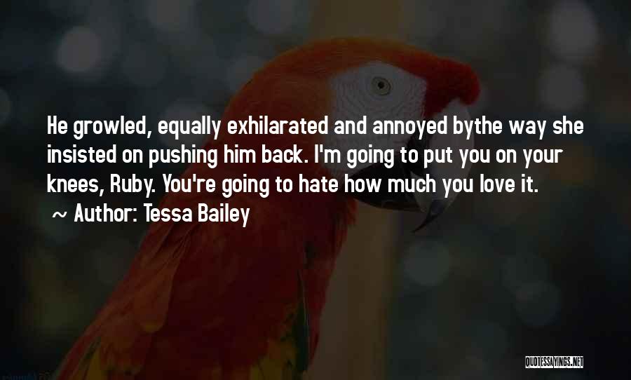 Tessa Bailey Quotes: He Growled, Equally Exhilarated And Annoyed Bythe Way She Insisted On Pushing Him Back. I'm Going To Put You On
