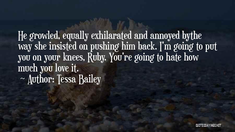 Tessa Bailey Quotes: He Growled, Equally Exhilarated And Annoyed Bythe Way She Insisted On Pushing Him Back. I'm Going To Put You On