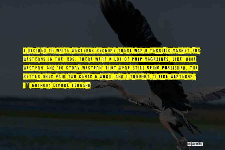 Elmore Leonard Quotes: I Decided To Write Westerns Because There Was A Terrific Market For Westerns In The '50s. There Were A Lot