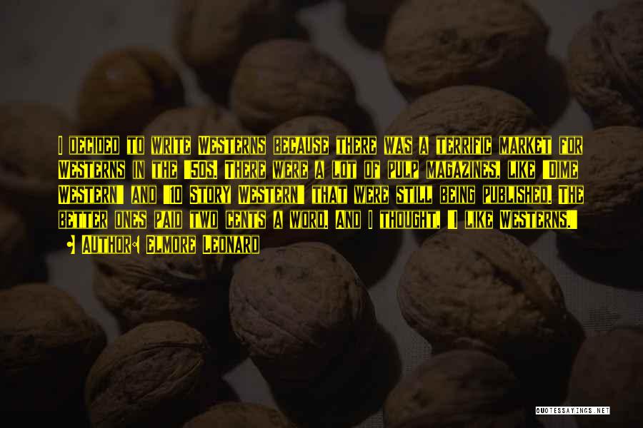 Elmore Leonard Quotes: I Decided To Write Westerns Because There Was A Terrific Market For Westerns In The '50s. There Were A Lot