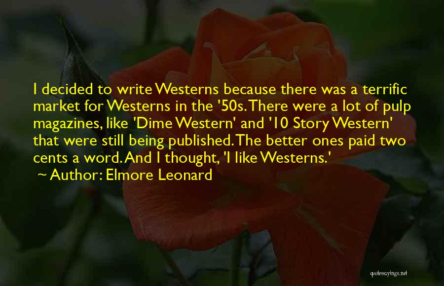 Elmore Leonard Quotes: I Decided To Write Westerns Because There Was A Terrific Market For Westerns In The '50s. There Were A Lot