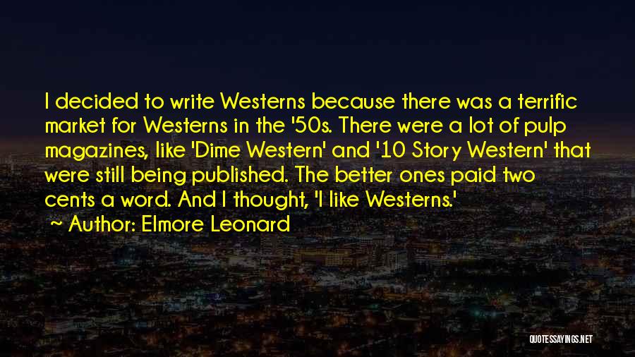 Elmore Leonard Quotes: I Decided To Write Westerns Because There Was A Terrific Market For Westerns In The '50s. There Were A Lot