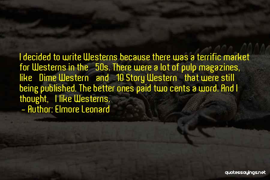 Elmore Leonard Quotes: I Decided To Write Westerns Because There Was A Terrific Market For Westerns In The '50s. There Were A Lot