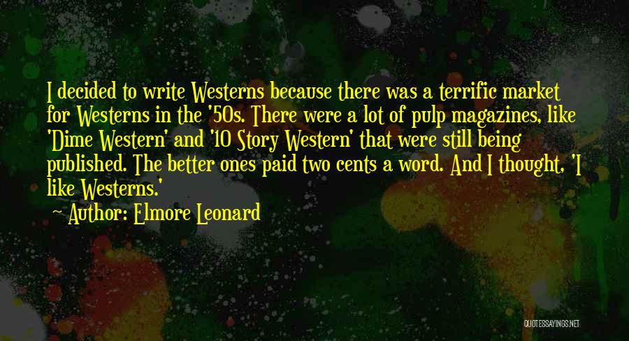 Elmore Leonard Quotes: I Decided To Write Westerns Because There Was A Terrific Market For Westerns In The '50s. There Were A Lot